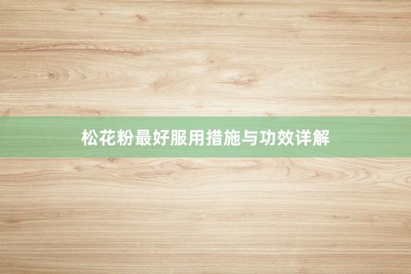 松花粉最好服用措施与功效详解
