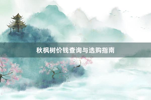 秋枫树价钱查询与选购指南