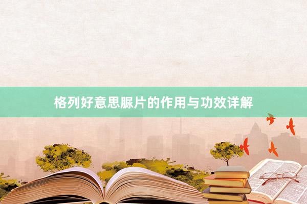 格列好意思脲片的作用与功效详解