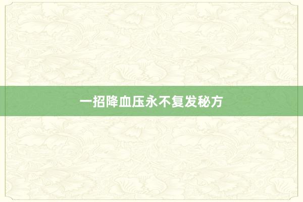 一招降血压永不复发秘方